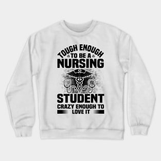 Tough enough to bea nursing student crazy enough to love it Crewneck Sweatshirt
